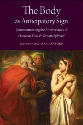 The Body as Anticipatory Sign: Commemorating the Anniversaries of Humanae Vitae and Veritatis Splendor