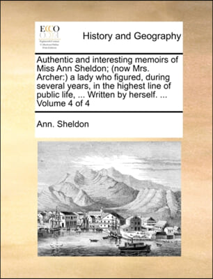 Authentic and interesting memoirs of Miss Ann Sheldon; (now Mrs. Archer:) a lady who figured, during several years, in the highest line of public life