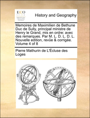 Memoires de Maximilien de Bethune Duc de Sully, principal ministre de Henry le Grand, mis en ordre: avec des remarques. Par M. L. D. L. D. L. Nouvelle