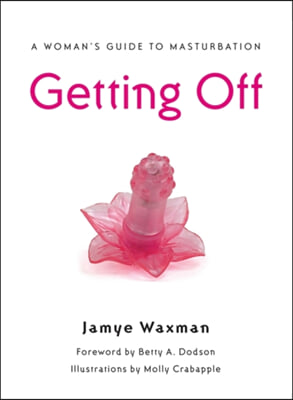 Getting Off: A Woman&#39;s Guide to Masturbation