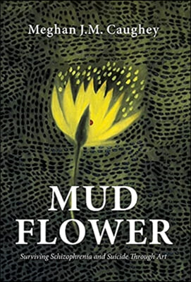 Mud Flower: Surviving Schizophrenia and Suicide Through Art