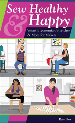 Sew Healthy &amp; Happy: Smart Ergonomics, Stretches &amp; More for Makers