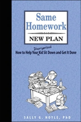 Same Homework, New Plan: How to Help Your Disorganized Kid Sit Down and Get It Done