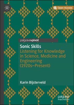 Sonic Skills: Listening for Knowledge in Science, Medicine and Engineering (1920s-Present)