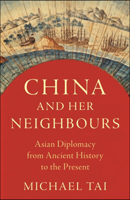 China and Her Neighbours: Asian Diplomacy from Ancient History to the Present