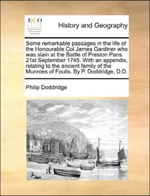 Some remarkable passages in the life of the Honourable Col James Gardiner who was slain at the Battle of Preston Pans 21st September 1745. With an app