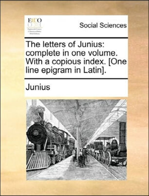 The Letters of Junius: Complete in One Volume. with a Copious Index. [One Line Epigram in Latin].