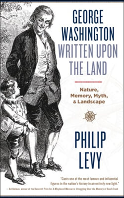 George Washington Written Upon the Land: Nature, Memory, Myth, and Landscape