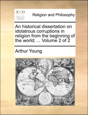 An historical dissertation on idolatrous corruptions in religion from the beginning of the world; ...  Volume 2 of 2