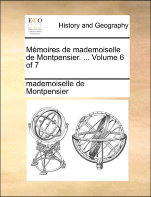 Mi¿½moires de mademoiselle de Montpensier. ...  Volume 6 of 7