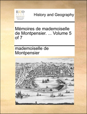 Mi¿½moires de mademoiselle de Montpensier. ...  Volume 5 of 7