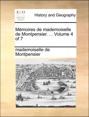 Mi&#191;&#189;moires de mademoiselle de Montpensier. ...  Volume 4 of 7