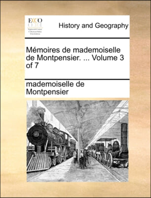 Mi¿½moires de mademoiselle de Montpensier. ...  Volume 3 of 7