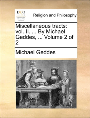 Miscellaneous tracts: vol. II. ... By Michael Geddes, ...  Volume 2 of 2