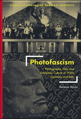 Photofascism: Photography, Film, and Exhibition Culture in 1930s Germany and Italy