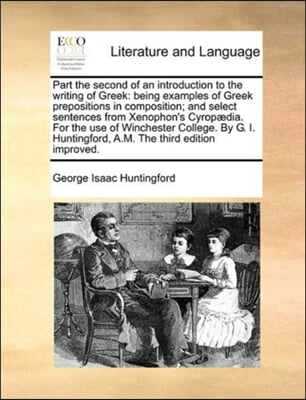 Part the second of an introduction to the writing of Greek: being examples of Greek prepositions in composition; and select sentences from Xenophon&#39;s