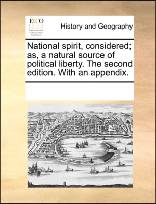 National spirit, considered; as, a natural source of political liberty. The second edition. With an appendix.