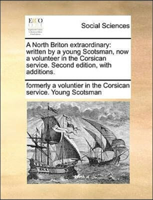 A North Briton extraordinary: written by a young Scotsman, now a volunteer in the Corsican service. Second edition, with additions.