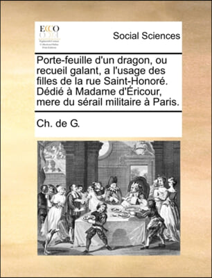 Porte-feuille d'un dragon, ou recueil galant, a l'usage des filles de la rue Saint-Honori¿½. Di¿½dii¿½ i¿½ Madame d'i¿½ricour, mere du si¿½rail militaire i¿½ Paris.