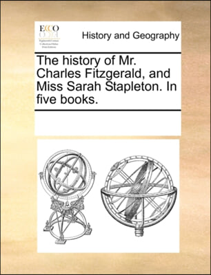 The history of Mr. Charles Fitzgerald, and Miss Sarah Stapleton. In five books.