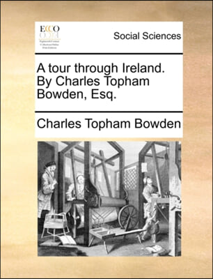 A tour through Ireland. By Charles Topham Bowden, Esq.