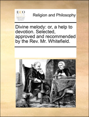 Divine melody: or, a help to devotion. Selected, approved and recommended by the Rev. Mr. Whitefield.