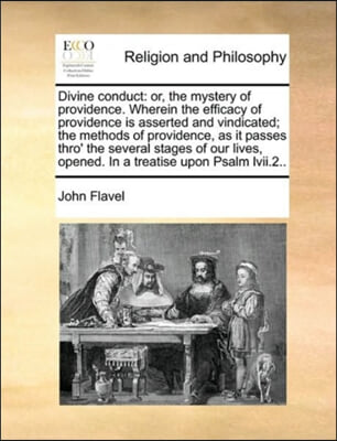 Divine conduct: or, the mystery of providence. Wherein the efficacy of providence is asserted and vindicated; the methods of providence, as it passes