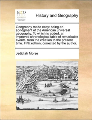 Geography made easy: being an abridgment of the American universal geography. To which is added, an improved chronological table of remarkable events,