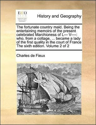 The fortunate country maid. Being the entertaining memoirs of the present celebrated Marchioness of L--- V----: who, from a cottage, ... became a lady