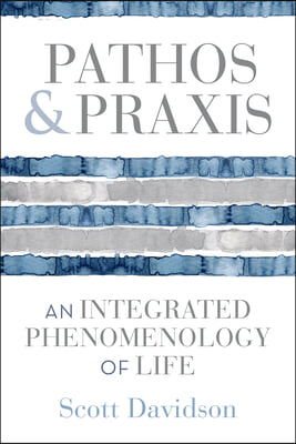 Pathos and PRAXIS: An Integrated Phenomenology of Life