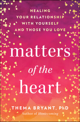Matters of the Heart: Healing Your Relationship with Yourself and Those You Love