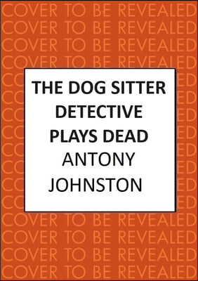 The Dog Sitter Detective Plays Dead: The Tail-Wagging Cosy Crime Series