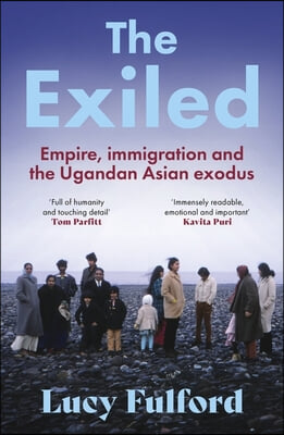 The Exiled: The Incredible Story of the South Asian Exodus from Uganda to the UK in 1972