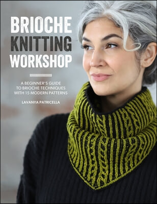 Brioche Knitting Workshop: Build Your Brioche Knitting Skills with This Beginner&#39;s Guide