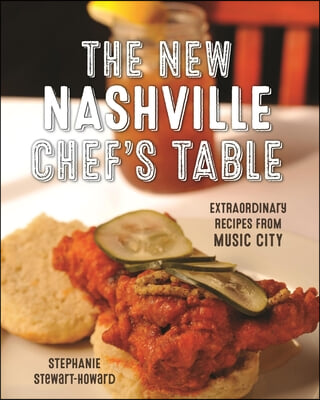 The New Nashville Chef&#39;s Table: Extraordinary Recipes from Music City