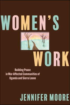 Women's Work: Building Peace in War-Affected Communities of Uganda and Sierra Leone