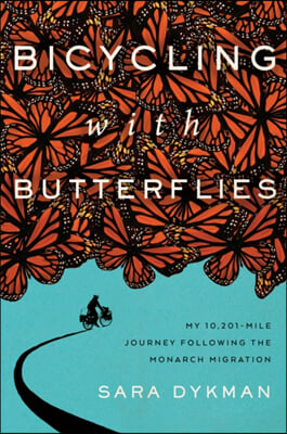 Bicycling with Butterflies: My 10,201-Mile Journey Following the Monarch Migration