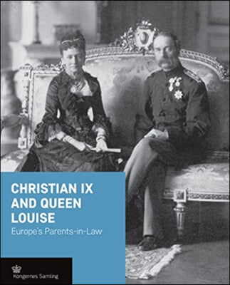 Christian IX and Queen Louise: Europe&#39;s Parents-In-Law