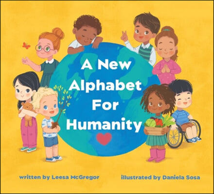 A New Alphabet for Humanity: A Children&#39;s Book of Alphabet Words to Inspire Compassion, Kindness and Positivity