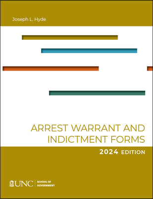 Arrest, Warrant, and Indictment Forms: Tenth Edition, 2024