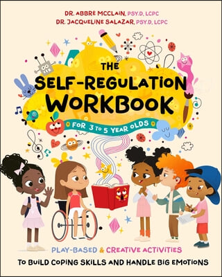 The Self-Regulation Workbook for 3 to 5 Year Olds: Play-Based and Creative Activities to Build Coping Skills and Handle Big Emotions