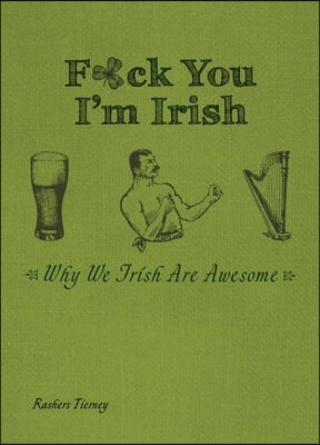 F*ck You, I'm Irish: Why We Irish Are Awesome