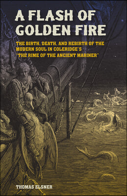 A Flash of Golden Fire: The Birth, Death, and Rebirth of the Modern Soul in Coleridge&#39;s the Rime of the Ancient Mariner Volume 22