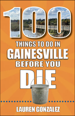 100 Things to Do in Gainesville Before You Die