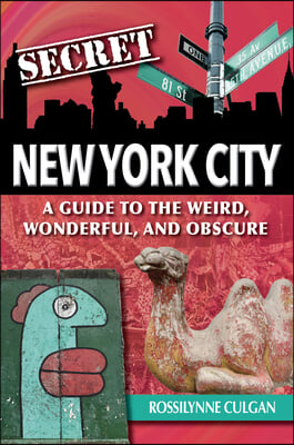 Secret New York City: A Guide to the Weird, Wonderful, and Obscure