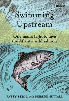 Swimming Upstream: One Man&#39;s Fight to Save the Atlantic Wild Salmon