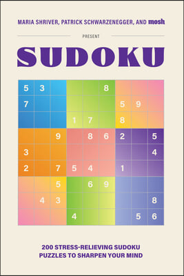 200 Stress-Relieving Sudoku Puzzles to Sharpen Your Mind: Presented by Maria Shriver, Patrick Schwarzenegger, and Mosh