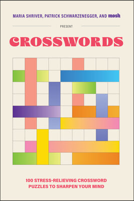 Maria Shriver, Patrick Schwarzenegger, and Mosh Present: Crosswords: 100 Stress-Relieving Crossword Puzzles to Sharpen Your Mind