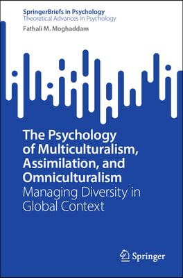 The Psychology of Multiculturalism, Assimilation, and Omniculturalism: Managing Diversity in Global Context