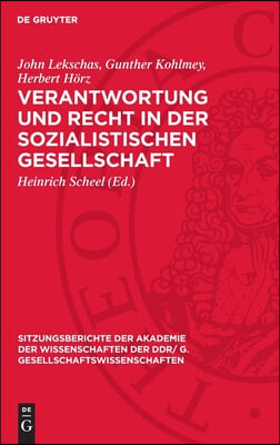 Verantwortung Und Recht in Der Sozialistischen Gesellschaft: [Vortrag Und Eingereichte Diskussionsbeitr&#228;ge Der Akademiemitglieder John Lekschas, Gunth